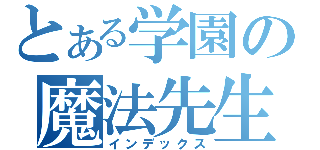 とある学園の魔法先生（インデックス）