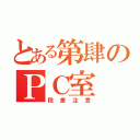 とある第肆のＰＣ室（段差注意）