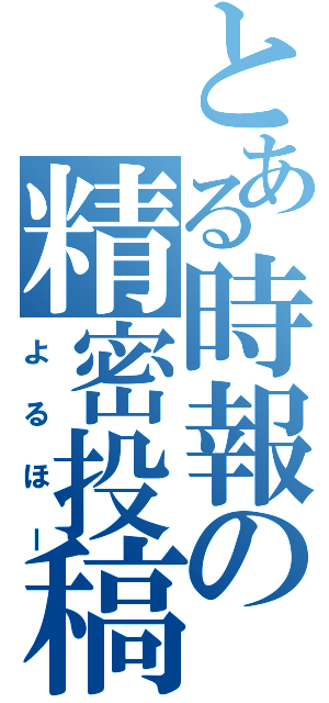 とある時報の精密投稿（よるほー）