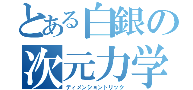 とある白銀の次元力学（ディメンショントリック）