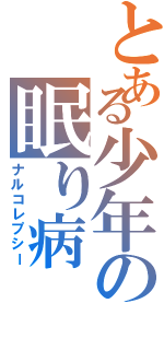 とある少年の眠り病（ナルコレプシー）