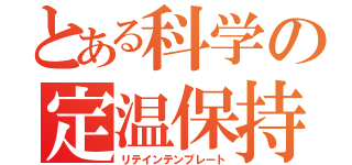 とある科学の定温保持（リテインテンプレート）