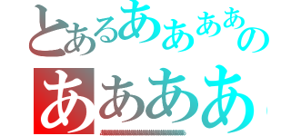 とあるああああああああああああああああああああああああああああああああああああああああああのああああああああああああああああああああああああああああああああああああああああああ（ああああああああああああああああああああああああああああああああああああああああああ）