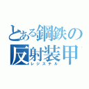 とある鋼鉄の反射装甲（レジスチル）