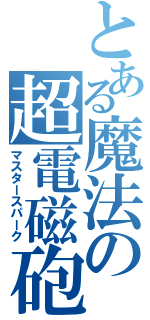 とある魔法の超電磁砲（マスタースパーク）