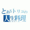 とあるトリコの人生料理（フルコース）