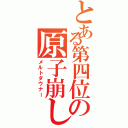 とある第四位の原子崩し（メルトダウナー）