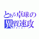 とある卓球の異質速攻（アタッカー）