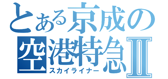 とある京成の空港特急Ⅱ（スカイライナー）