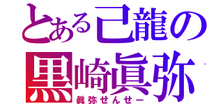 とある己龍の黒崎眞弥（眞弥せんせー）