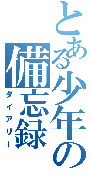 とある少年の備忘録（ダイアリー）