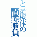 とある機体の直球勝負（ストライク）