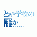 とある学校の誰か（インデックス）