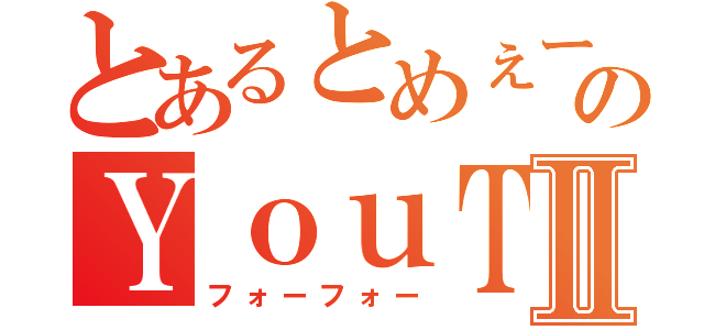 とあるとめぇーのＹｏｕＴｕｂｅ物語Ⅱ（フォーフォー）