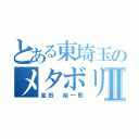 とある東埼玉のメタボリックⅡ（金田　裕一郎）