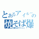 とあるアイルーの焼そば爆破（焼そばクラッシュ）