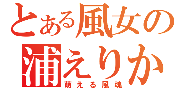 とある風女の浦えりか（萌える風魂）