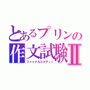 とあるプリンの作文試験Ⅱ（ファイナルスタディー）