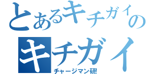 とあるキチガイのキチガイ（チャージマン研！）