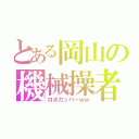 とある岡山の機械操者（ロボカッパーｗｗ）