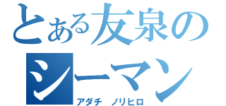 とある友泉のシーマン（アダチ　ノリヒロ）