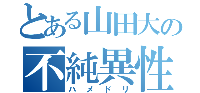 とある山田大の不純異性交遊（ハメドリ）