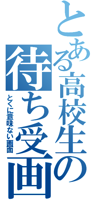 とある高校生の待ち受画面（とくに意味ない画面）