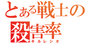 とある戦士の殺害率（キルレシオ）