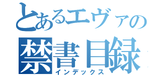 とあるエヴァの禁書目録（インデックス）