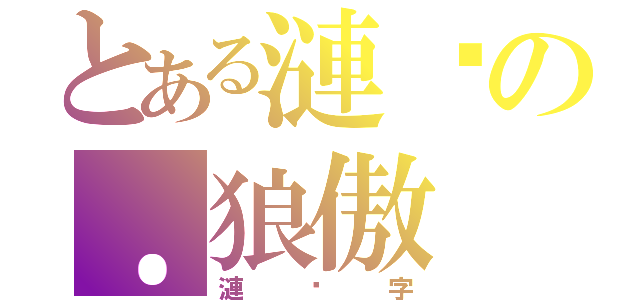 とある漣漪の．狼傲（漣漪字）