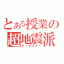 とある授業の超地震派（ディザスター）