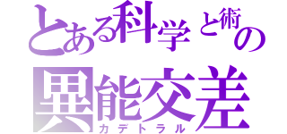 とある科学と術の異能交差（カデトラル）