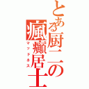 とある厨二の瘋癲居士（マッドネス）