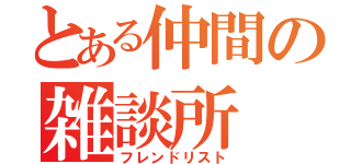 とある仲間の雑談所（フレンドリスト）