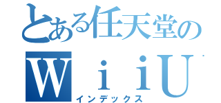 とある任天堂のＷｉｉＵオワタ（インデックス）