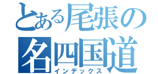 とある尾張の名四国道（インデックス）