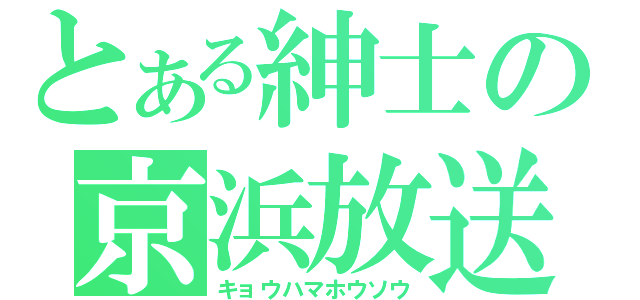 とある紳士の京浜放送（キョウハマホウソウ）