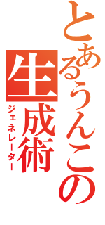 とあるうんこの生成術（ジェネレーター）