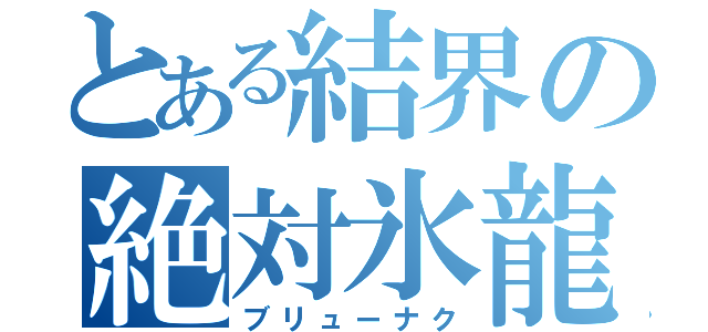 とある結界の絶対氷龍（ブリューナク）