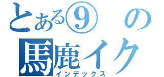 とある⑨の馬鹿イク（インデックス）