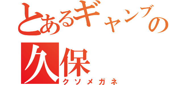 とあるギャンブラーの久保（クソメガネ）