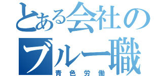 とある会社のブルー職人（青色労働）