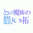 とある魔術の蘭丸ｘ拓人（雲）