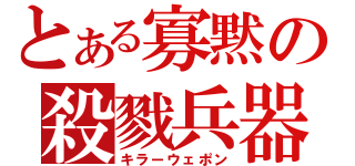 とある寡黙の殺戮兵器（キラーウェポン）