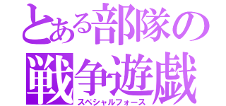 とある部隊の戦争遊戯（スペシャルフォース）