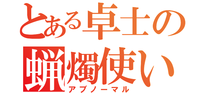 とある卓士の蝋燭使い（アブノーマル）