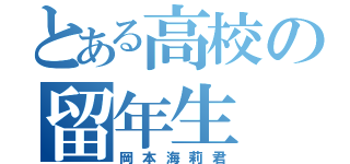 とある高校の留年生（岡本海莉君）