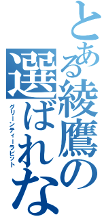 とある綾鷹の選ばれなかったうさぎ（グリーンティーラビット）