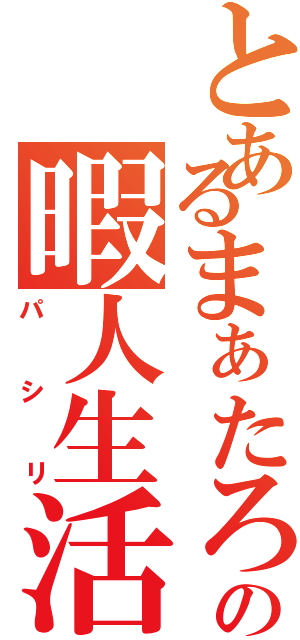 とあるまぁたろうの暇人生活（パシリ）