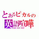 とあるピカルの英語喧嘩（ＮＯ！ＮＯ！ＮＯ！）